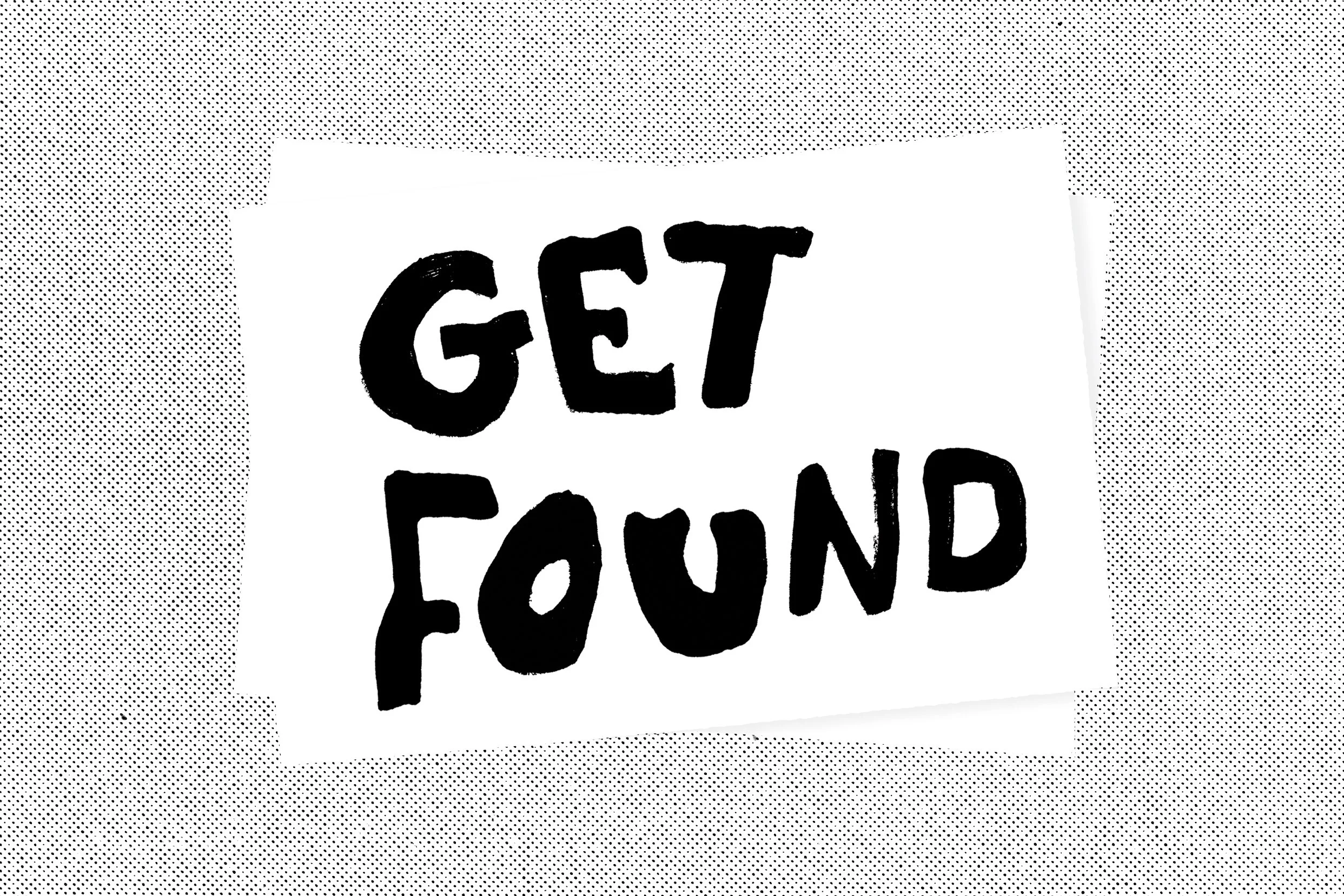Black and white illustration of a sign that says 'GET FOUND' in bold, hand-drawn letters.