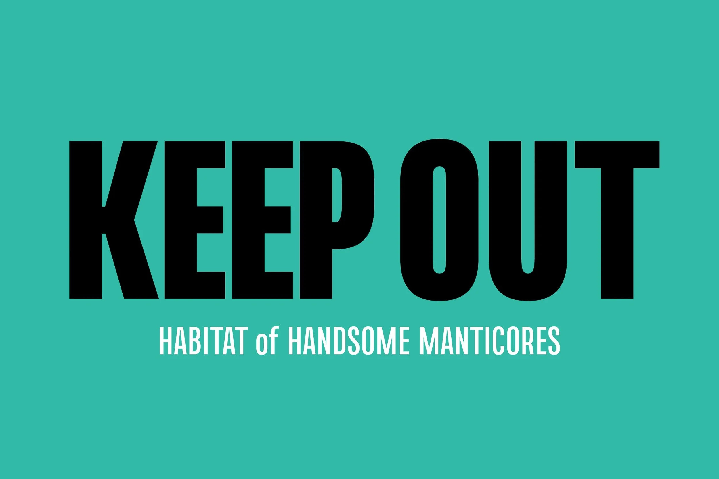 Text graphic with the words 'KEEP OUT' in bold black font and 'HABITAT of HANDSOME MANTICORES' in smaller white font on a teal background.