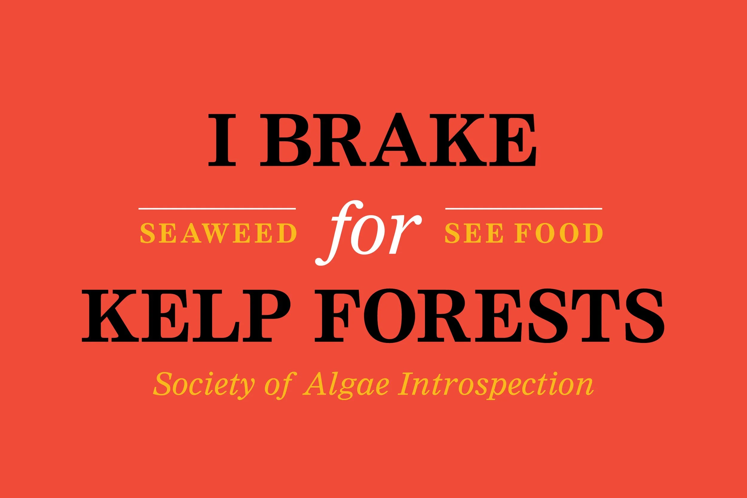 Red background with black, white, and yellow text reading "I BRAKE for KELP FORESTS" and "Society of Algae Introspection."
