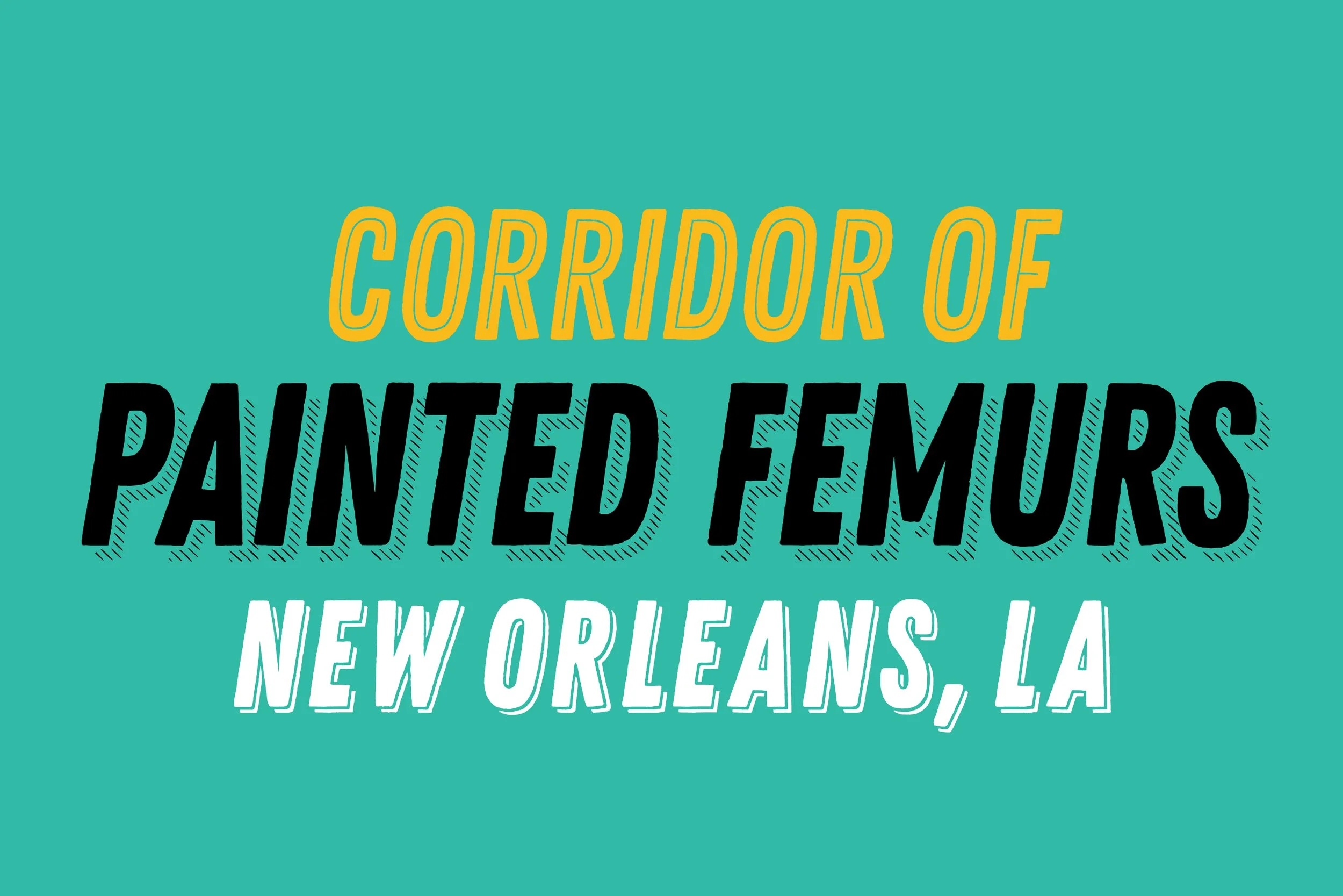 Text poster with colorful background that reads 'Corridor of Painted Femurs, New Orleans, LA'.
