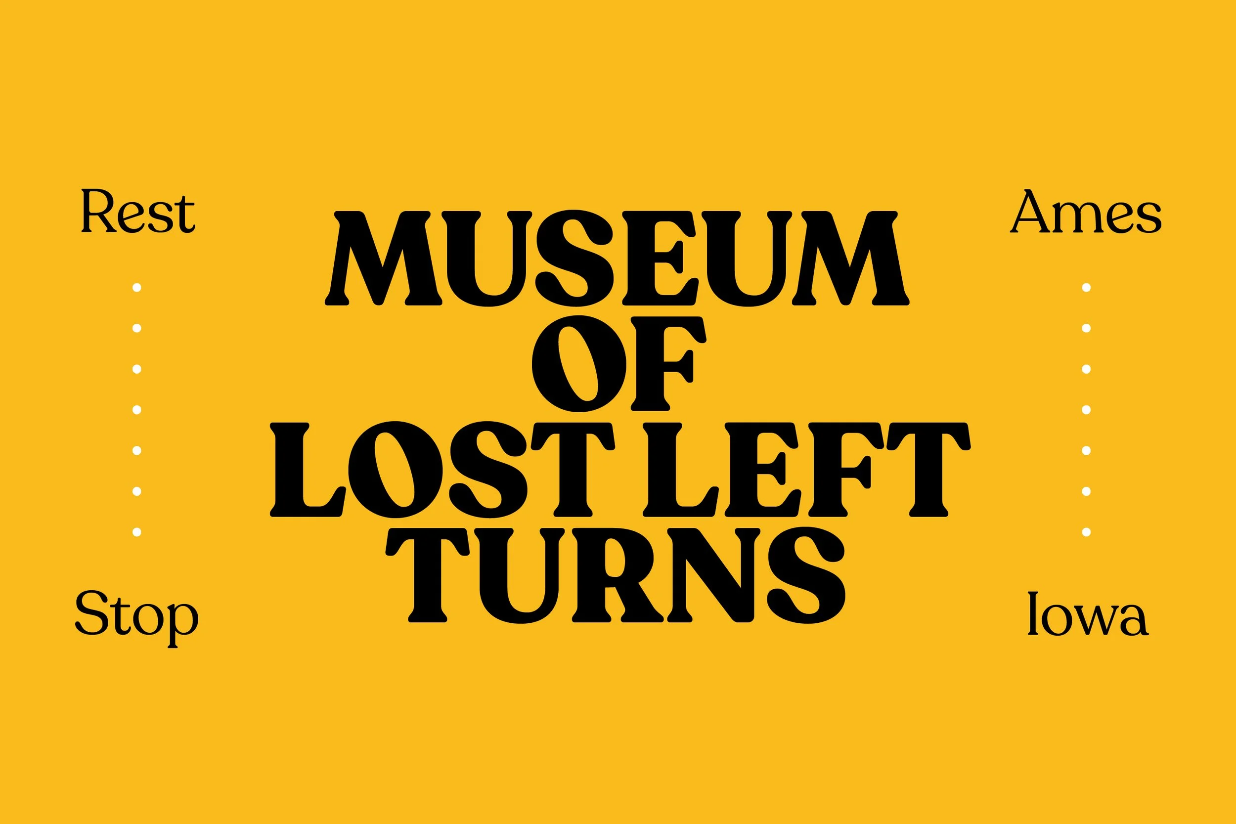 Sign for the Museum of Lost Left Turns, a yellow background with black and white text that reads 'Rest' and 'Stop' on the left, and 'Ames' and 'Iowa' on the right, with dots separating the words from the central museum name.