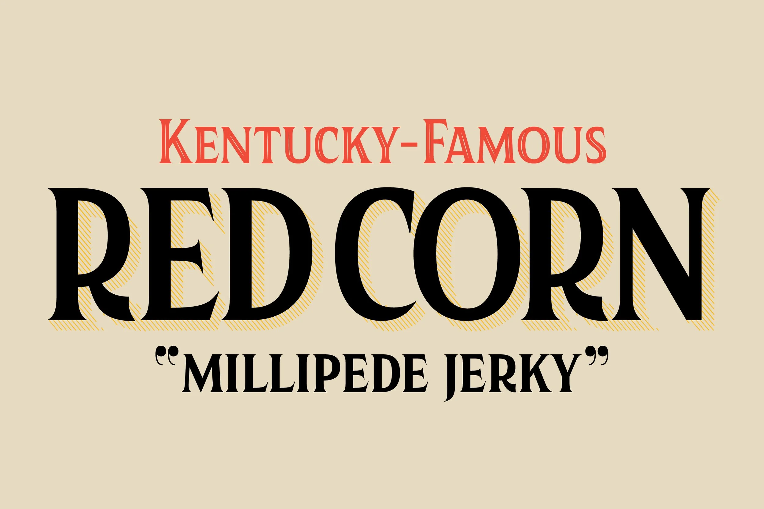 Text with the words 'Kentucky-Famous Redcorn.' underneath, it says 'Millipede Jerky' in quotes.