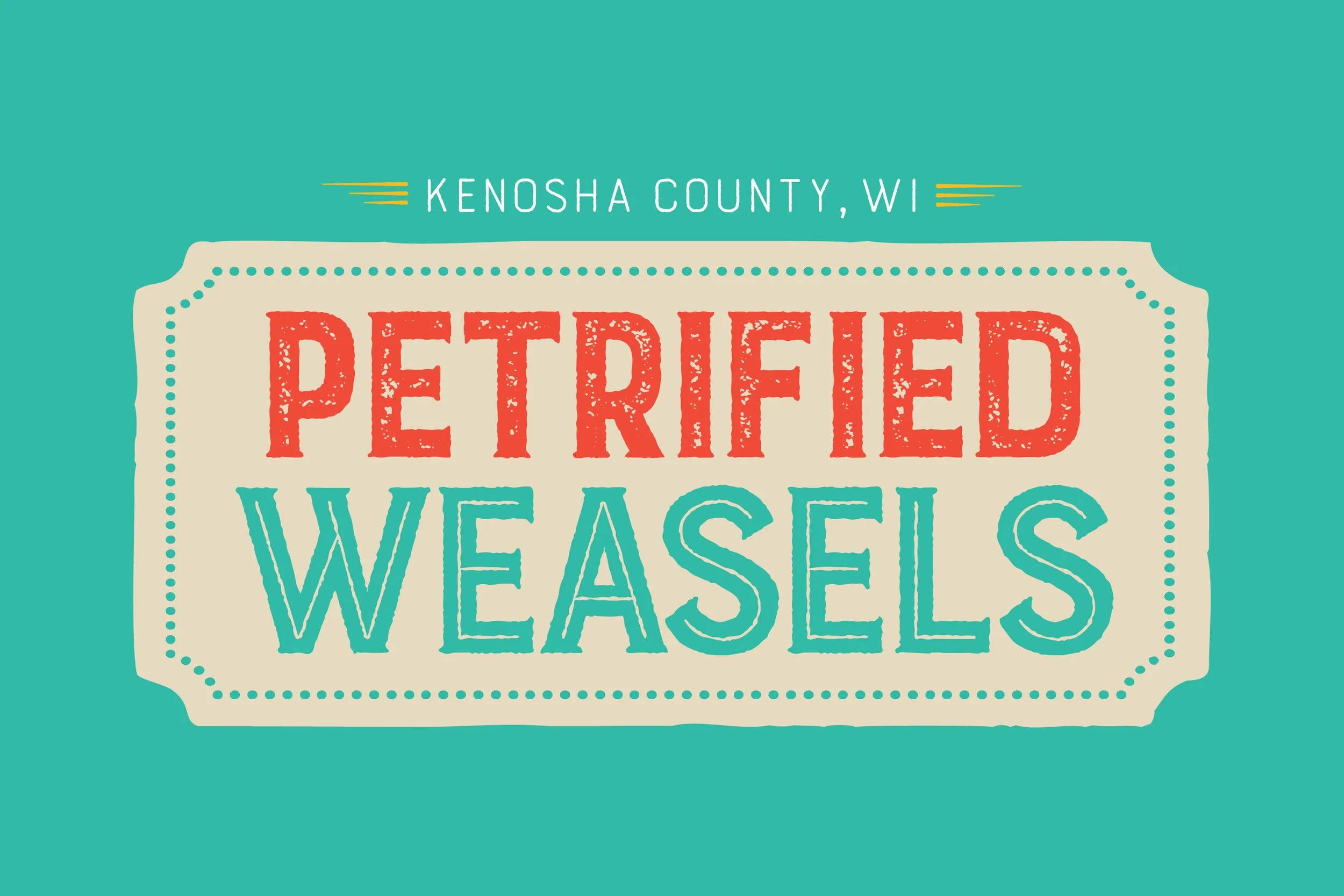 Graphic sign with the text 'Petrified Weasels' and 'Kenosha County, WI' at the top, on a teal background.