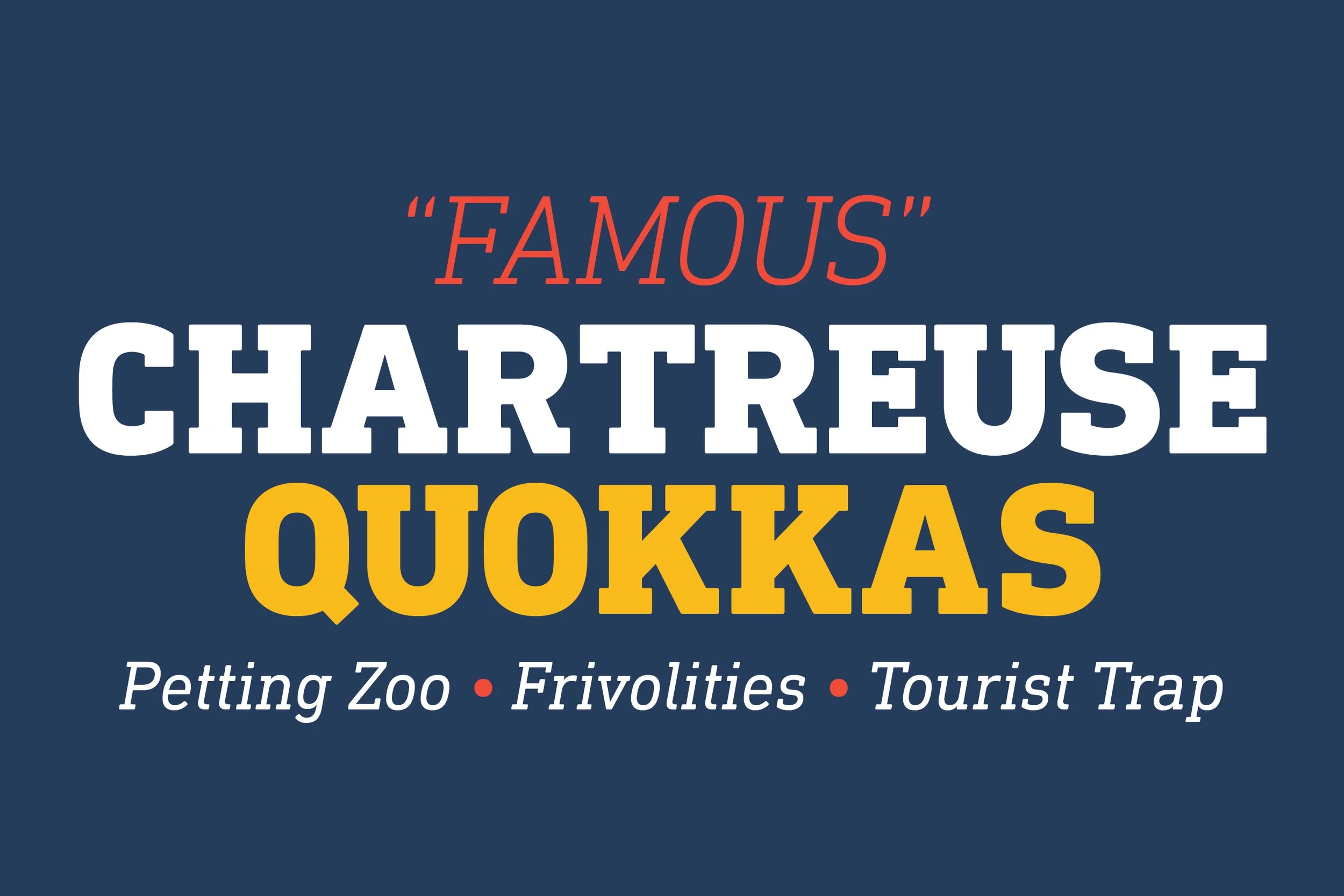 Graphic promoting the French phrase "Famous" Charteuse Quokkas, with smaller text listing Petting Zoo, Frivolities, and Tourist Trap, all on a dark blue background.