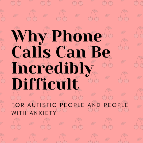 Why Phone Calls Can be Incredibly Difficult for Autistic People and People with Anxiety