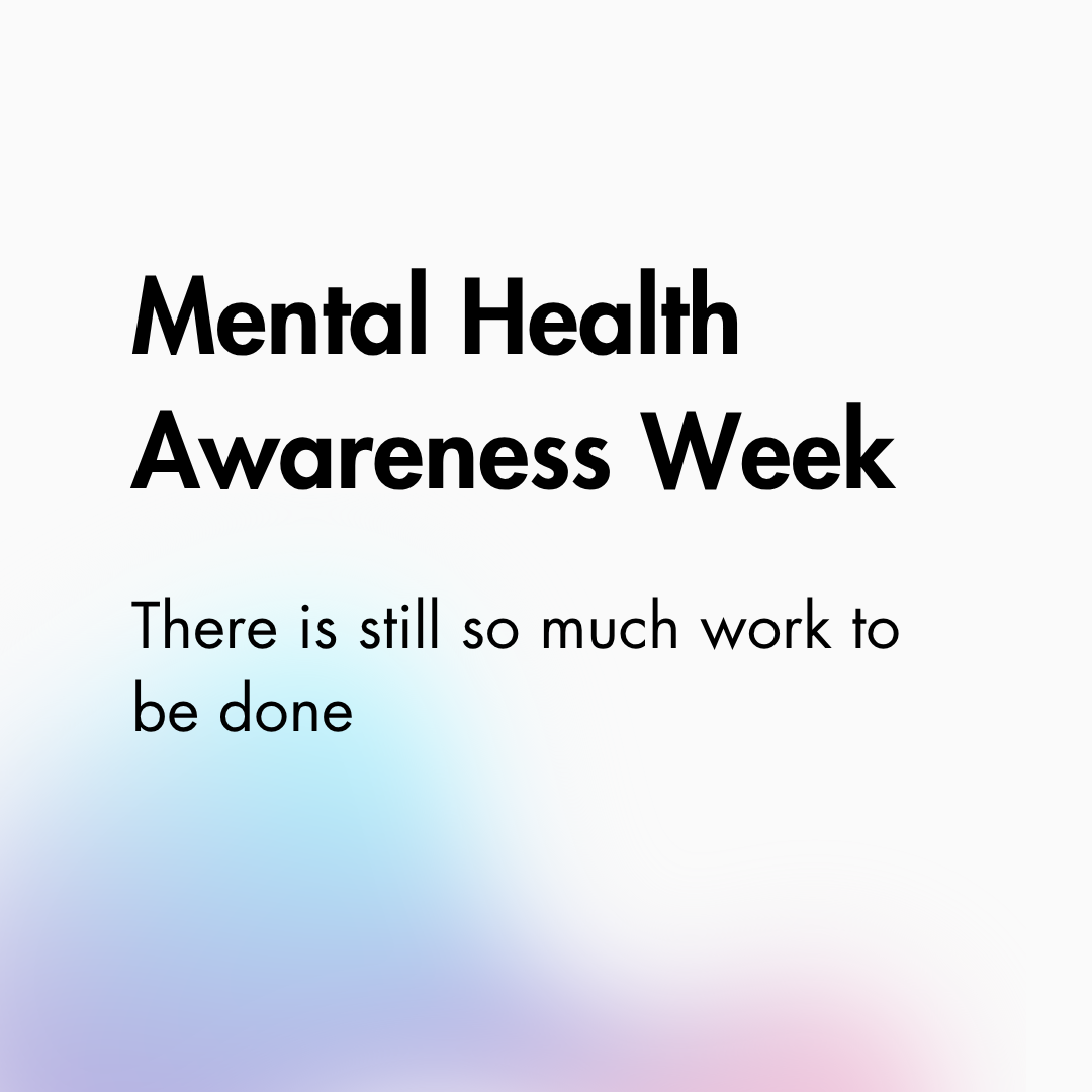 Mental Health Awareness Week: There Is Still So Much Work To Be Done