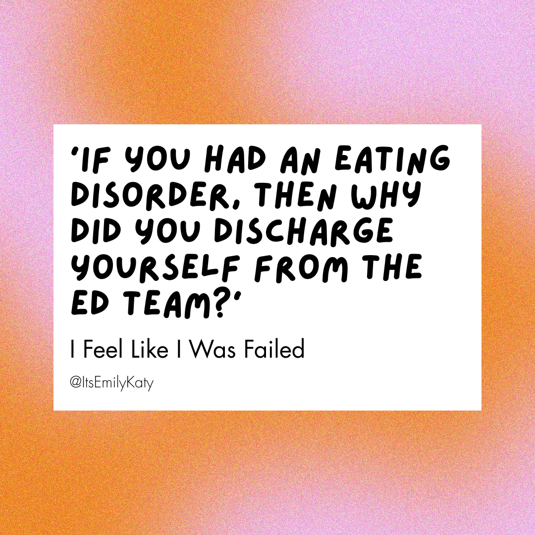 ‘If You Had an Eating Disorder, Then Why Did You Discharge Yourself From the ED Team?’ - I Feel Like I Was Failed