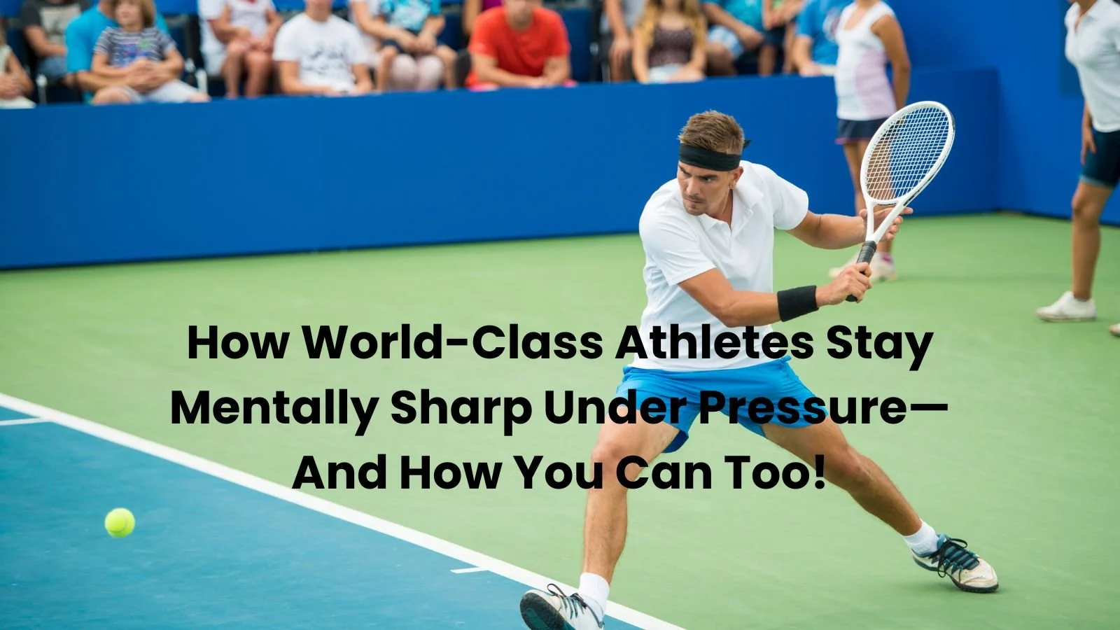 How World-Class Athletes Stay Mentally Sharp Under Pressure—And How You Can Too!