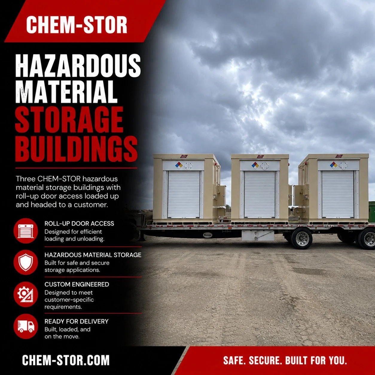 Three CHEM-STOR Hazardous Material Storage Buildings loaded up and headed to a customer.

Designed for safe hazardous material storage, each unit features roll-up door access for efficient loading, unloading and day-to-day operations. Built to custom