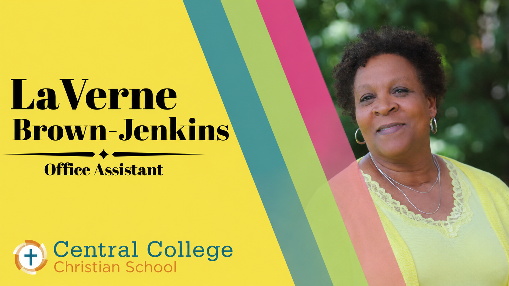 LaVerne Jenkins - Office Assistant  Her Bachelor of Science Degree in Business and many years of experience in corporate America, bring strong organizational skills and a warm spirit to CCCS. Her passion for working with children grew while volunteer