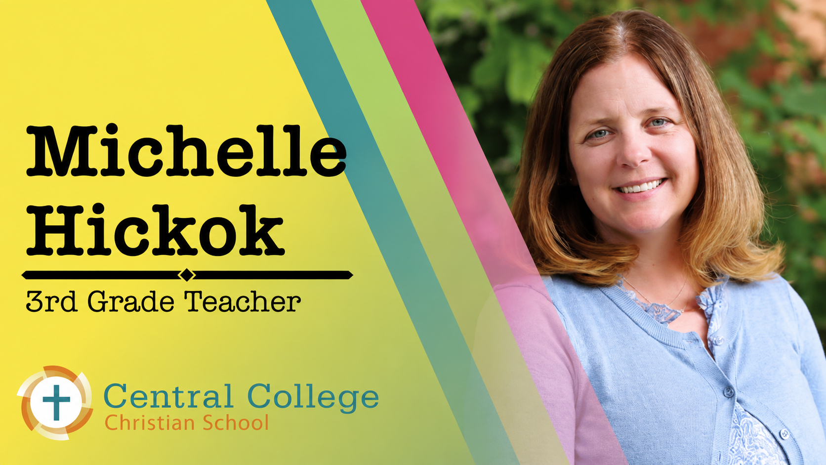 Michelle Hickok – 3rd Grade Teacher -Michelle holds a B.A. and M.Ed. in Curriculum and Instruction with endorsements in early childhood and reading. Her experience includes teaching kindergarten and first grade, and serving as a reading specialist. S