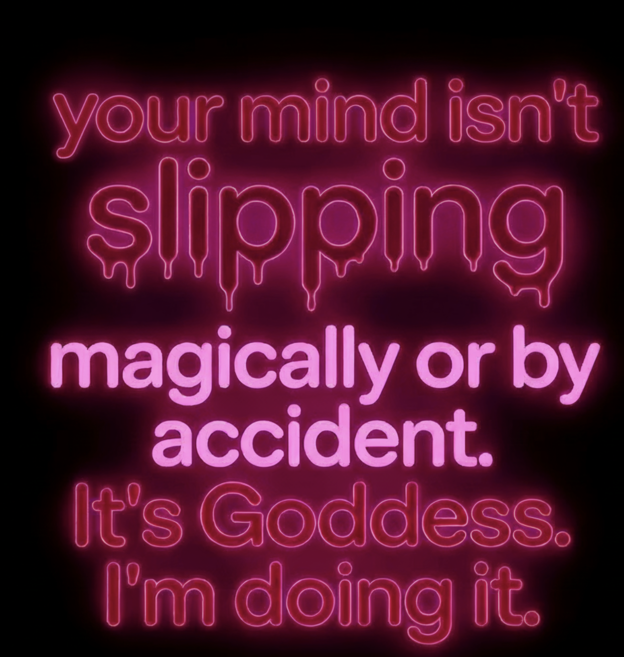 your Mind Isn’t Slipping Magically Or By Accident. It’s Goddess. I’m Doing It.