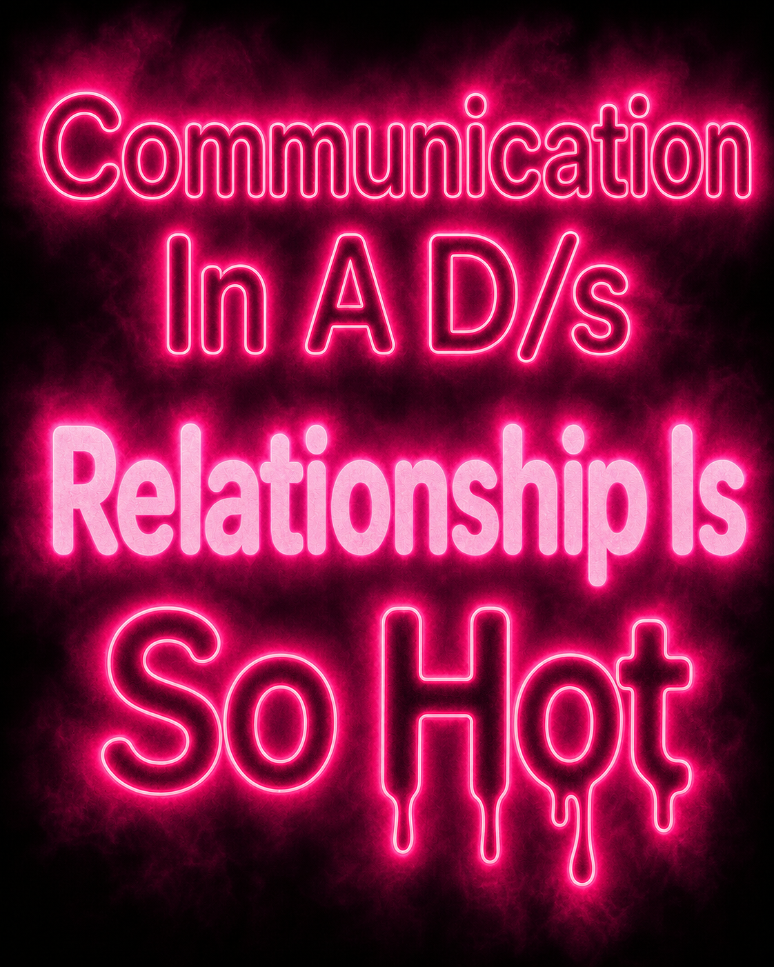 Let’s Talk About The Importance of Communication In A D/s Relationship. (For dummies)
