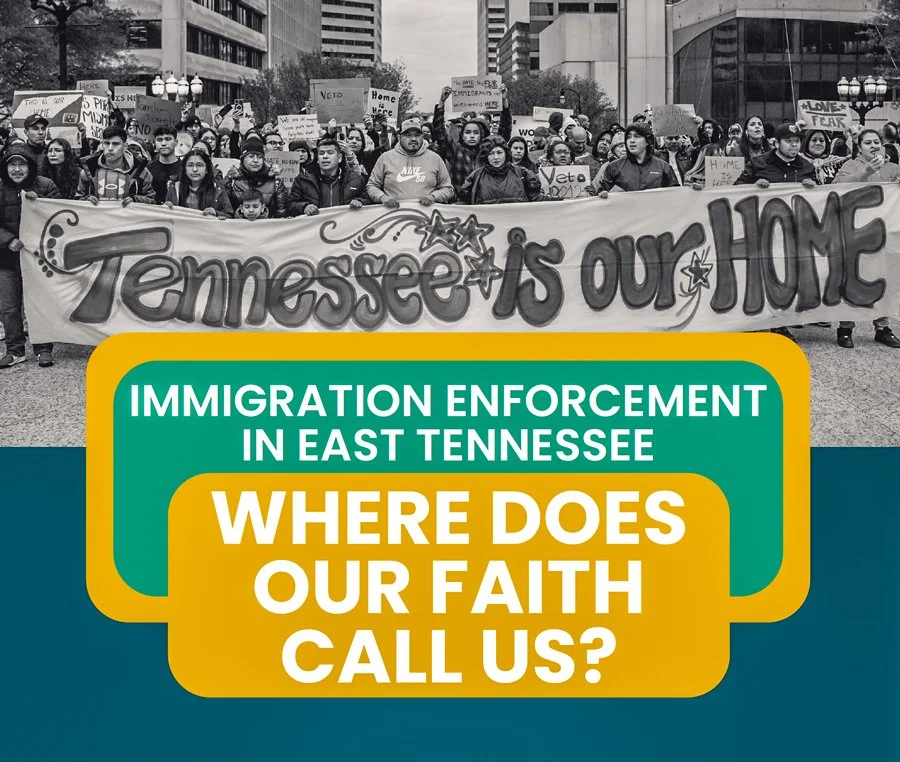 Immigration Enforcement in East Tennessee: Where Does Our Faith Call Us?