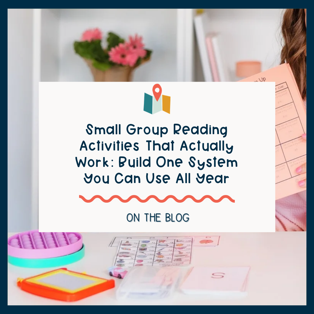 Small Group Reading Activities That Actually Work: Build One System You Can Use All Year