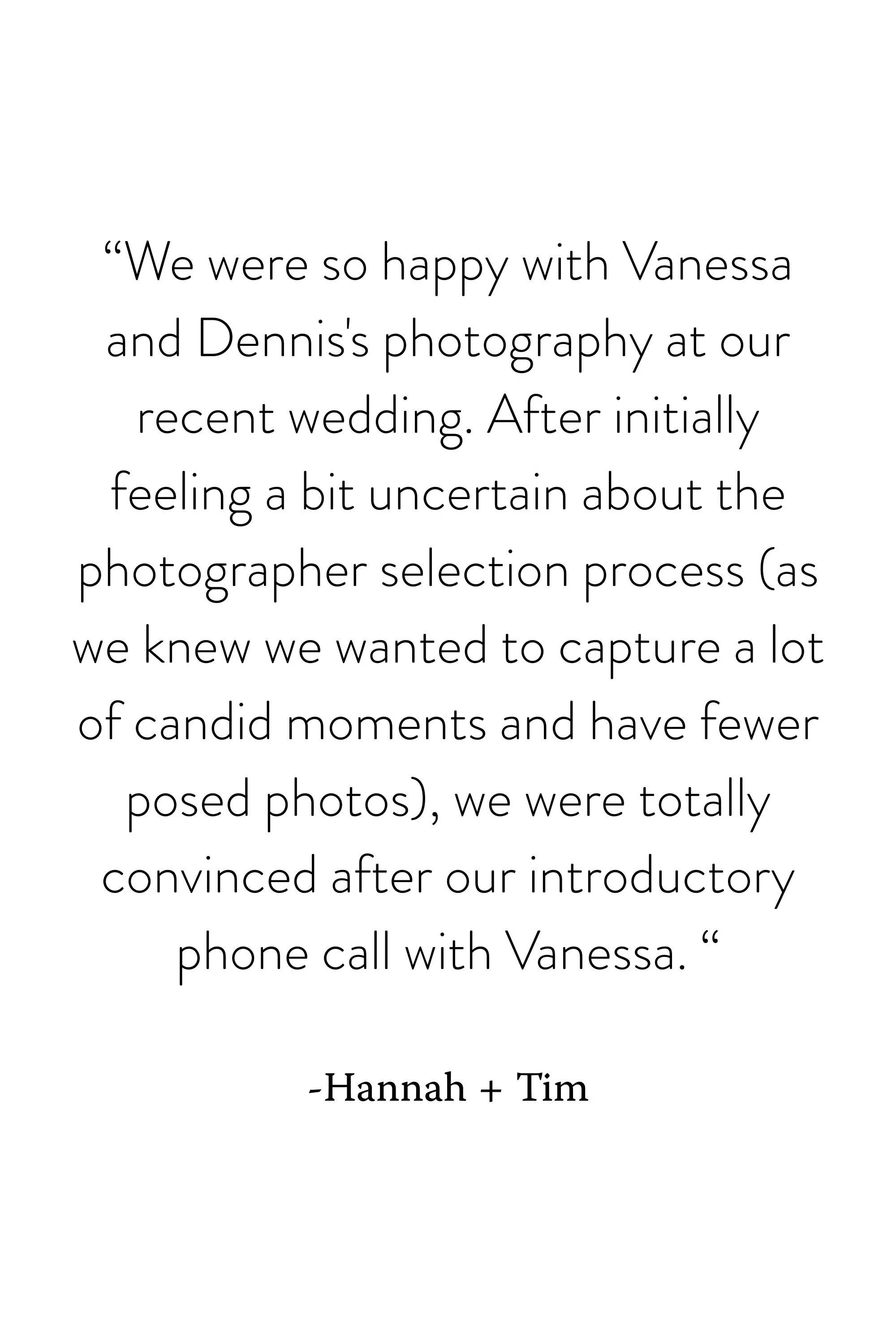 Quote from Hannah and Tim about Vanessa and Dennis's wedding photography.
