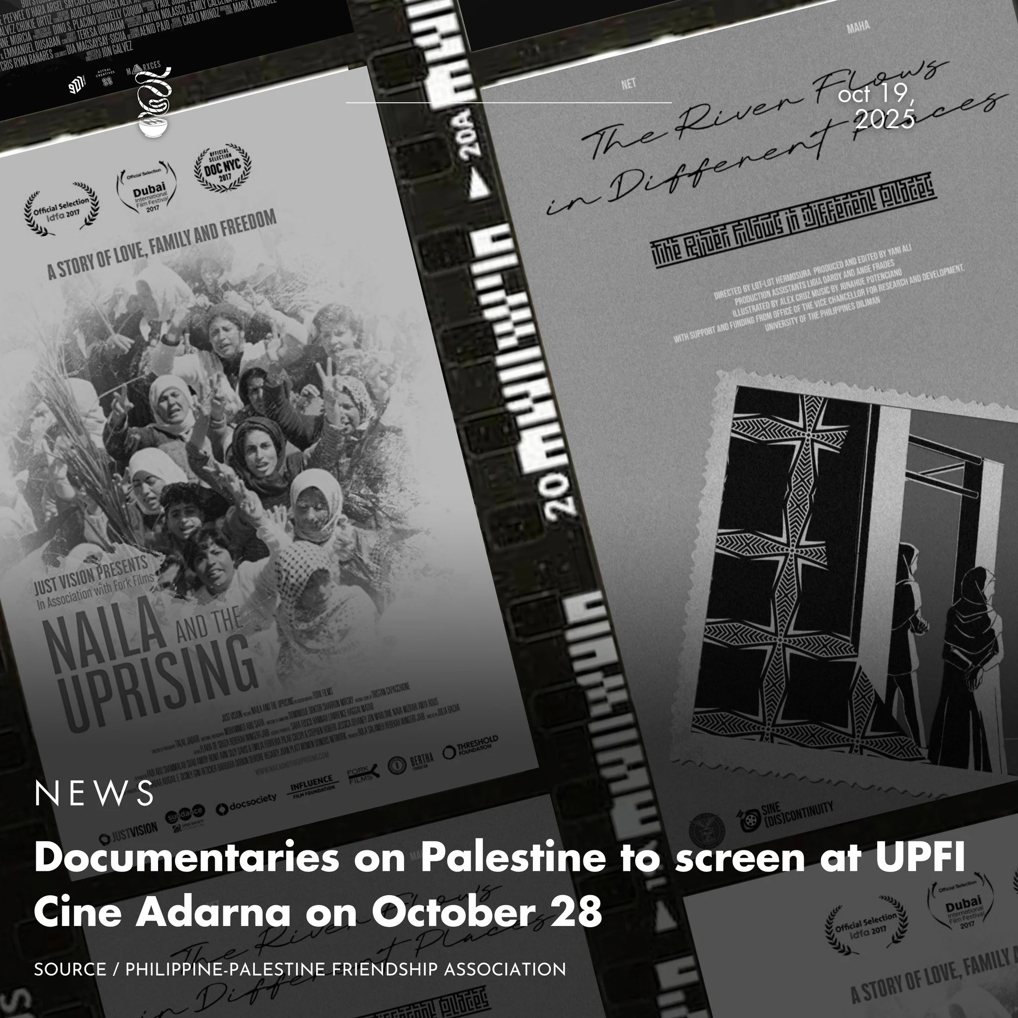 PALESTINE WILL BE FREE.

Two documentaries on Palestine, &lsquo;Naila and the Uprising&rsquo; and &lsquo;The River Flows in Different Places&rsquo; by Lotlot Hermosura, will be screened at the UPFI Cine Adarna on Tuesday, October 28. It will be a pay