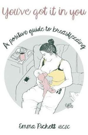 You've Got It In You: A Positive Guide to Breastfeeding