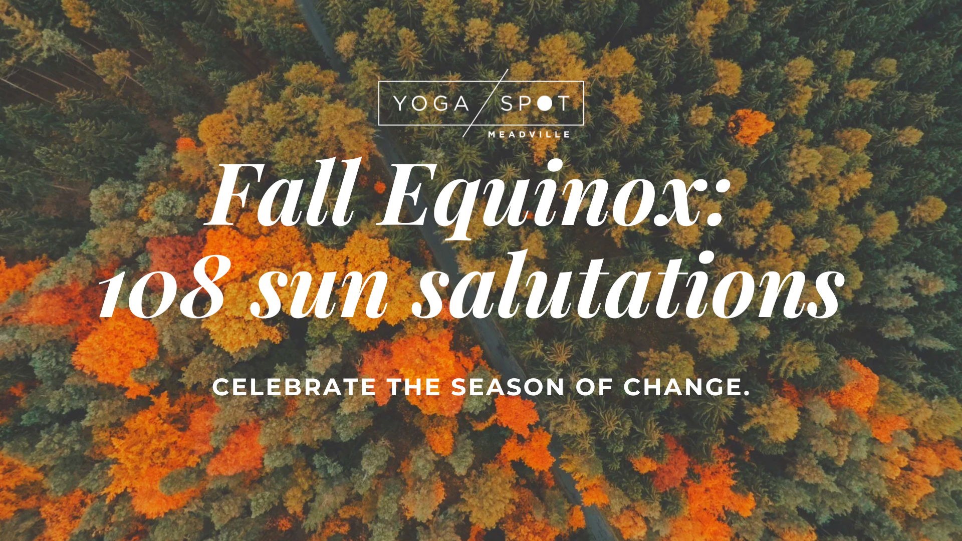 Aerial view of a forest with orange, yellow, and green trees in autumn, with a winding road cutting through the trees. Overlaid text promoting a fall event at Yoga Spot Meadville with the title 'Fall Equinox: 108 Sun Salutations' and the subtitle 'Celebrate the season of change.'