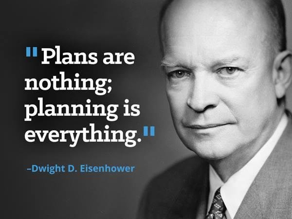 “Plans are nothing, but planning is everything.”