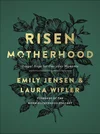 Risen Motherhood: Gospel Hope for Everyday Moments by Emily Jensen ...