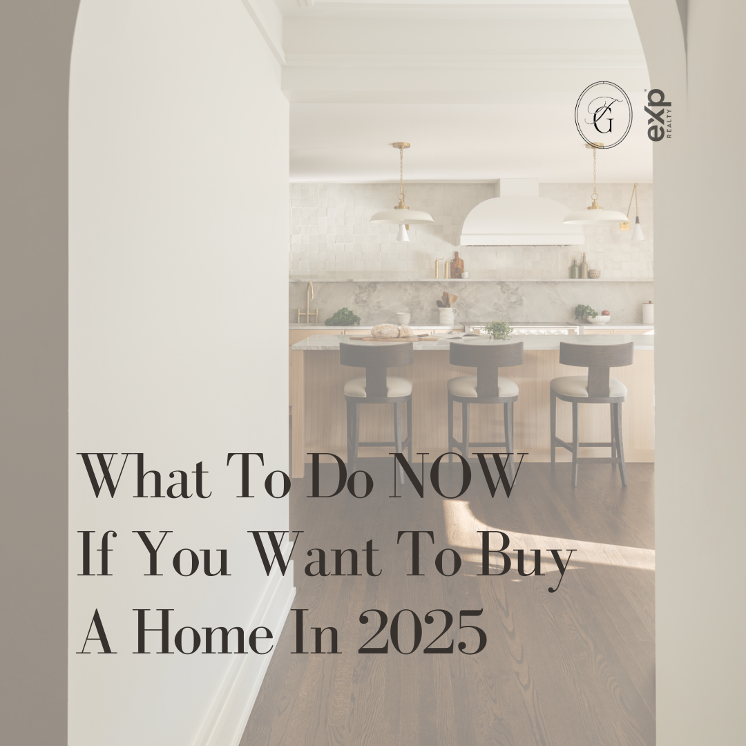 What To Do NOW If You Want To Buy A Home In 2025