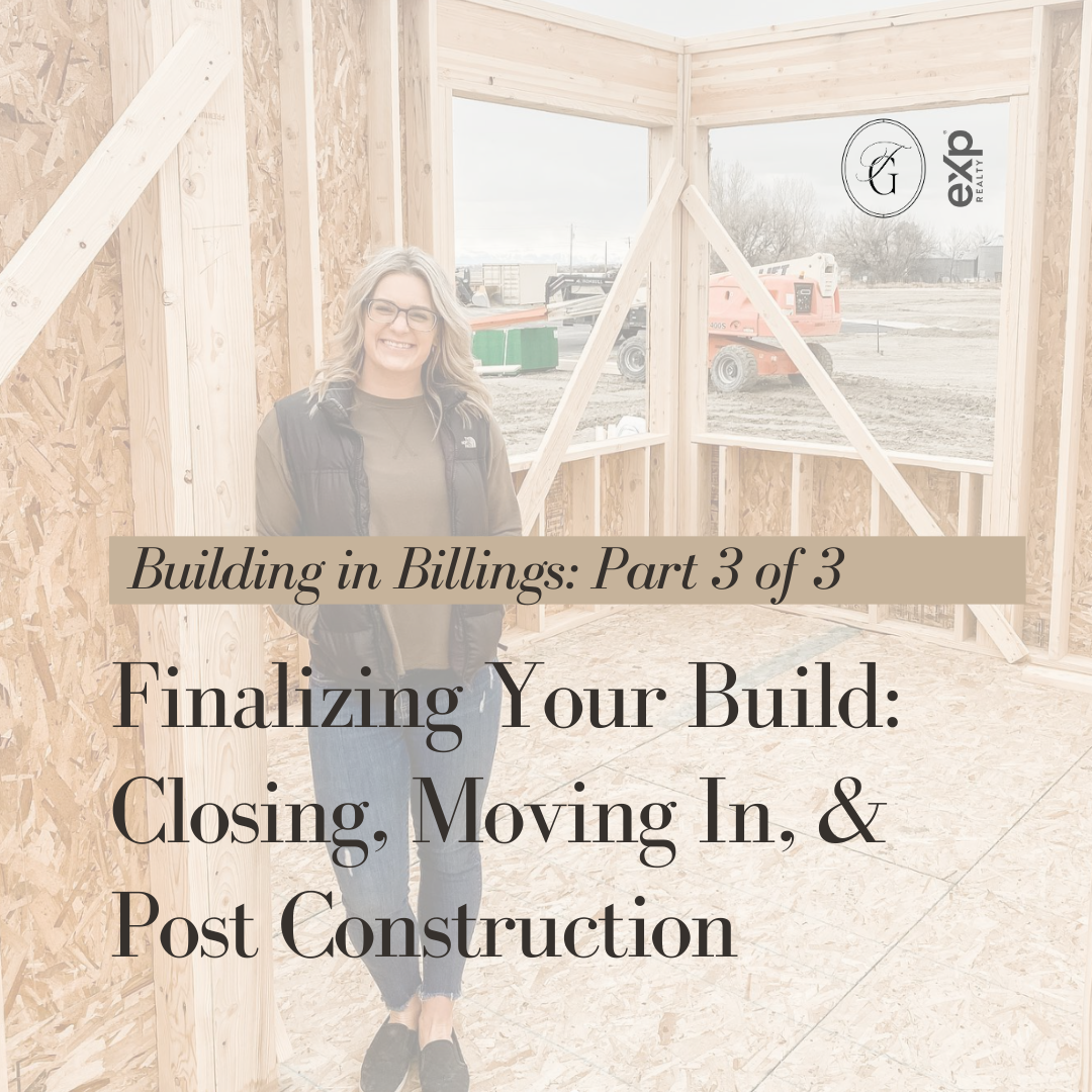 Building in Billings Part 3 of 3 – Finalizing Your Build: Closing, Moving In and Post Construction