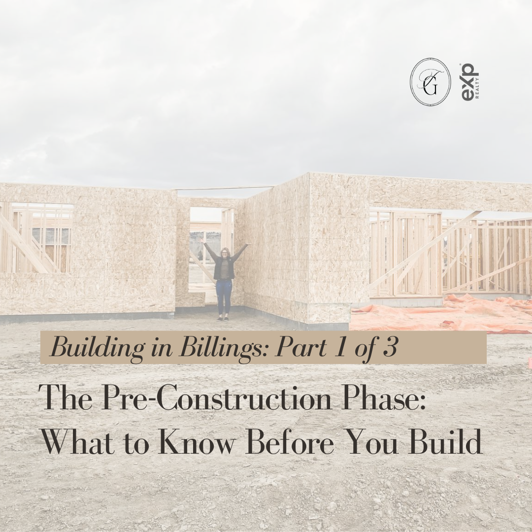 Building in Billings Part 1 of 3 – The Pre-Construction Phase: What to Know Before You Build