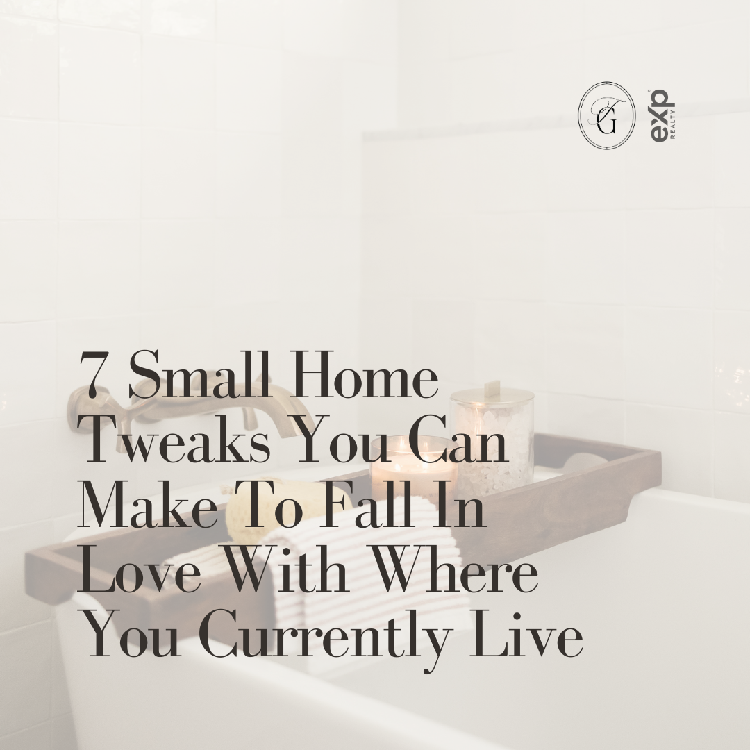7 Small Home Tweaks You Can Make To Fall In Love With Where You Currently Live