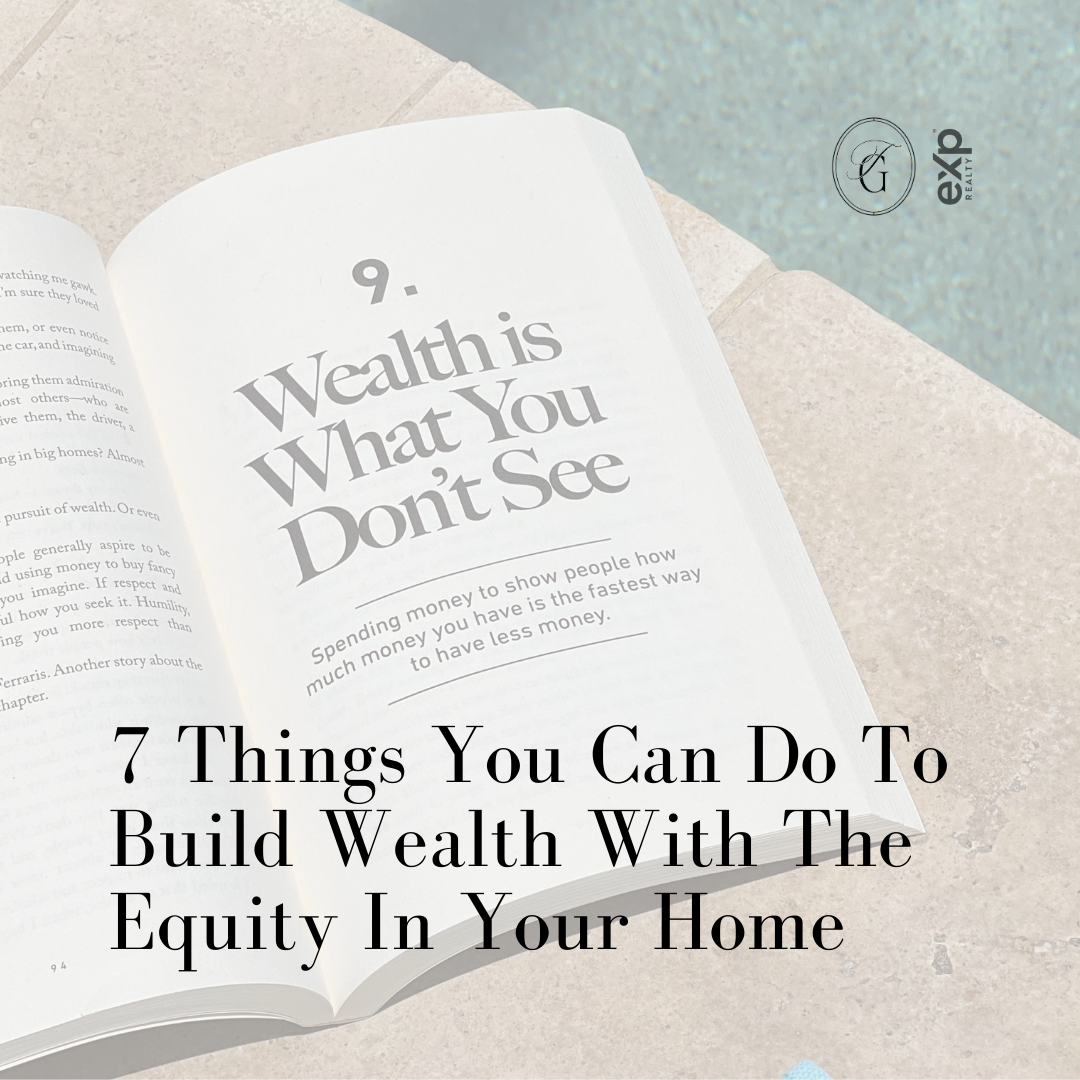 7 Things You Can Do To Build Wealth With The Equity In Your Home