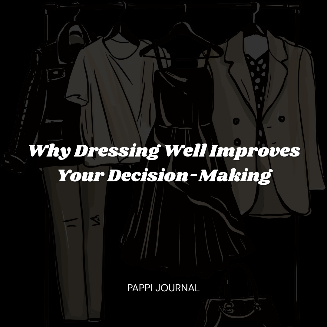 Why Dressing Well Improves Your Decision-Making (Backed by Studies)