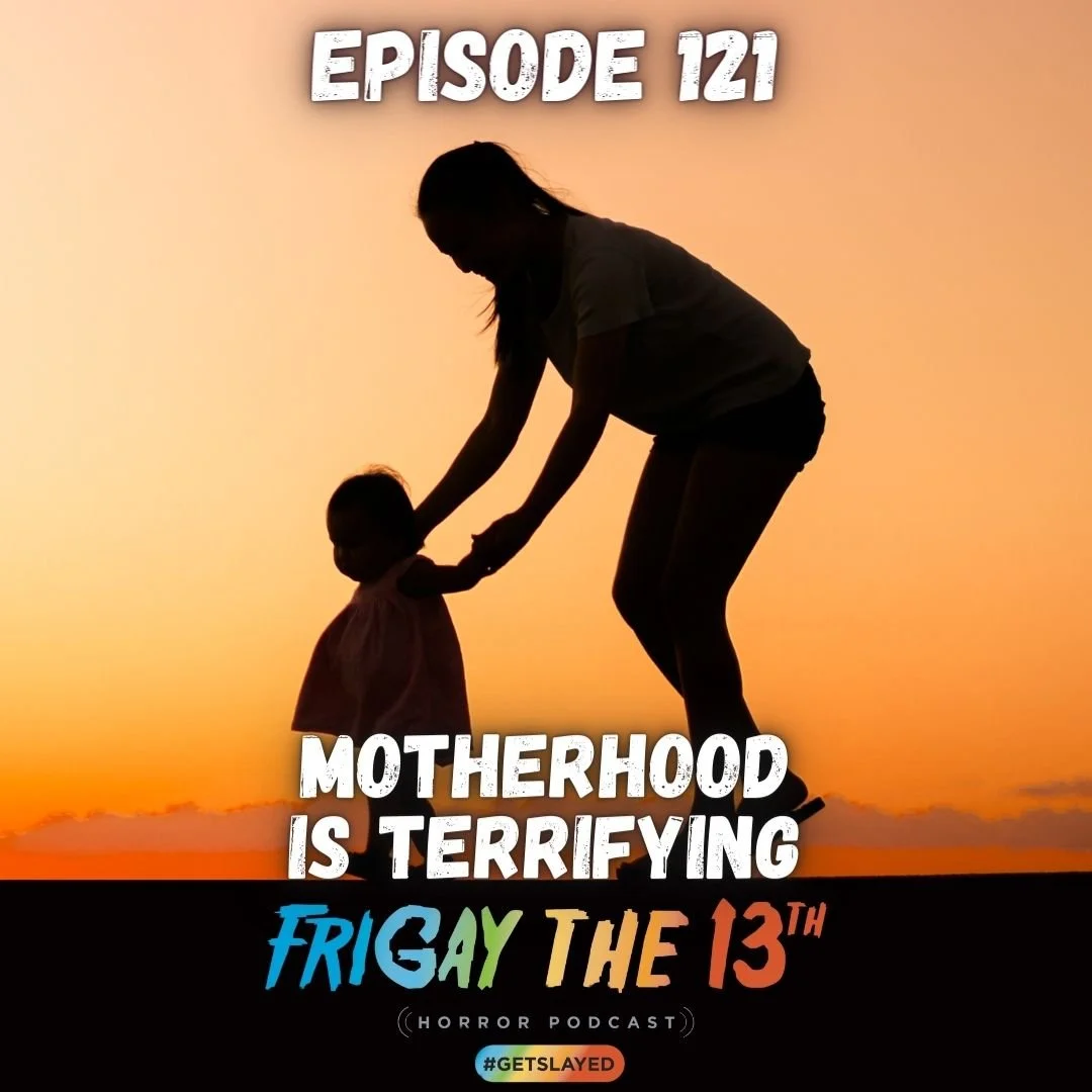 Episode 121: Motherhood is Terriying