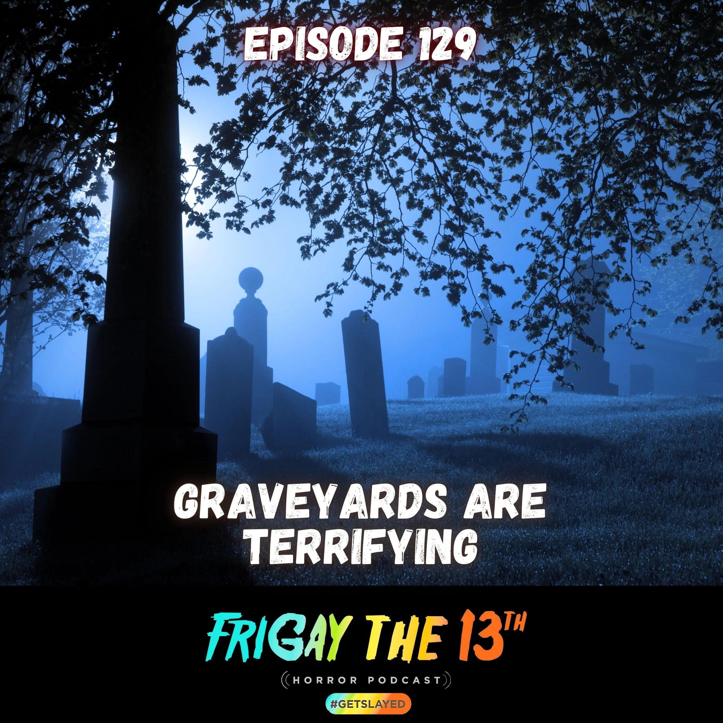 Episode 129: Graveyards are Terrifying
