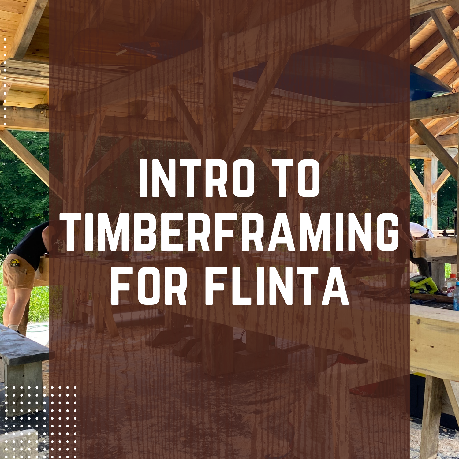 Timber Framing for FLINTA