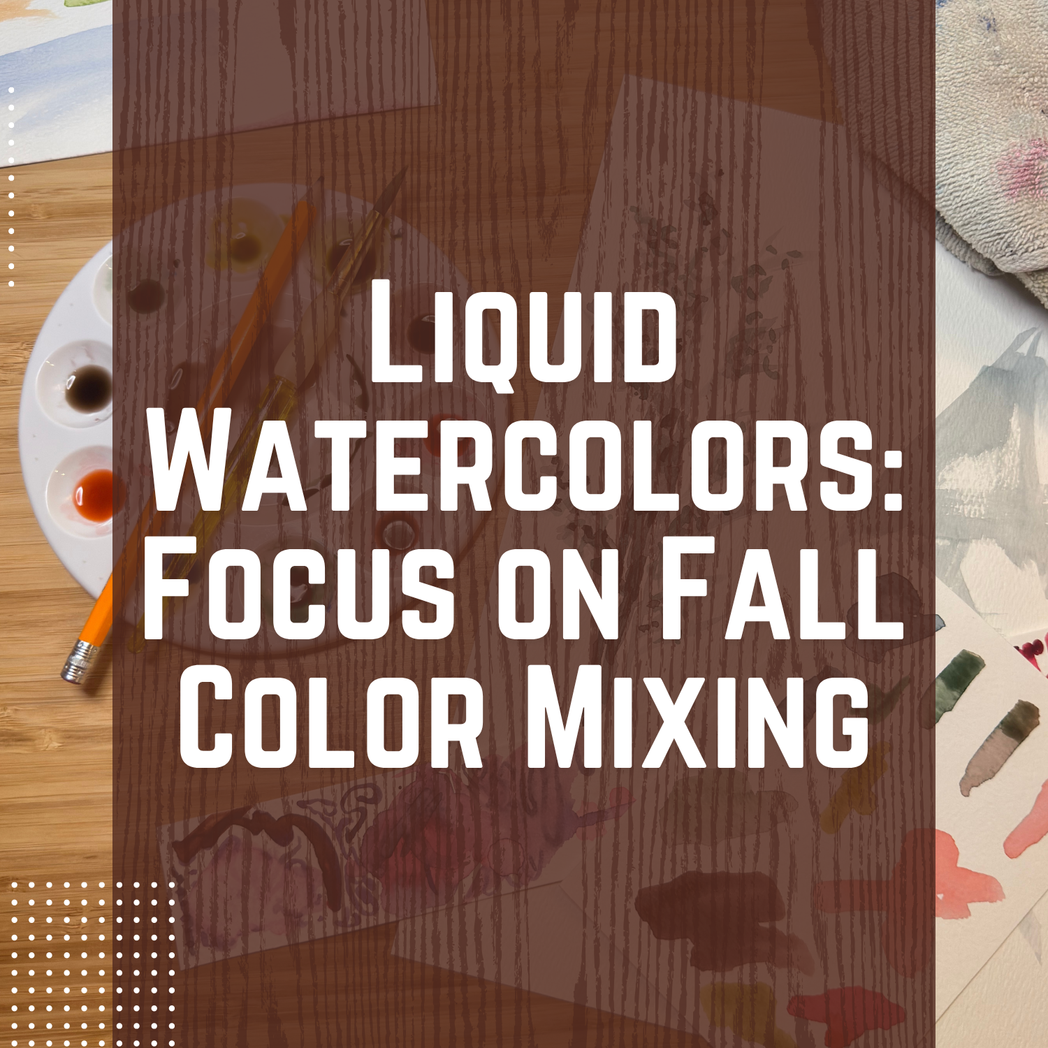 Liquid Watercolors: Focus on Fall Color Mixing