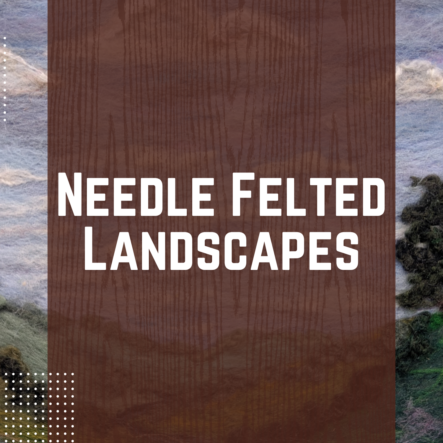 Needle Felted Landscapes