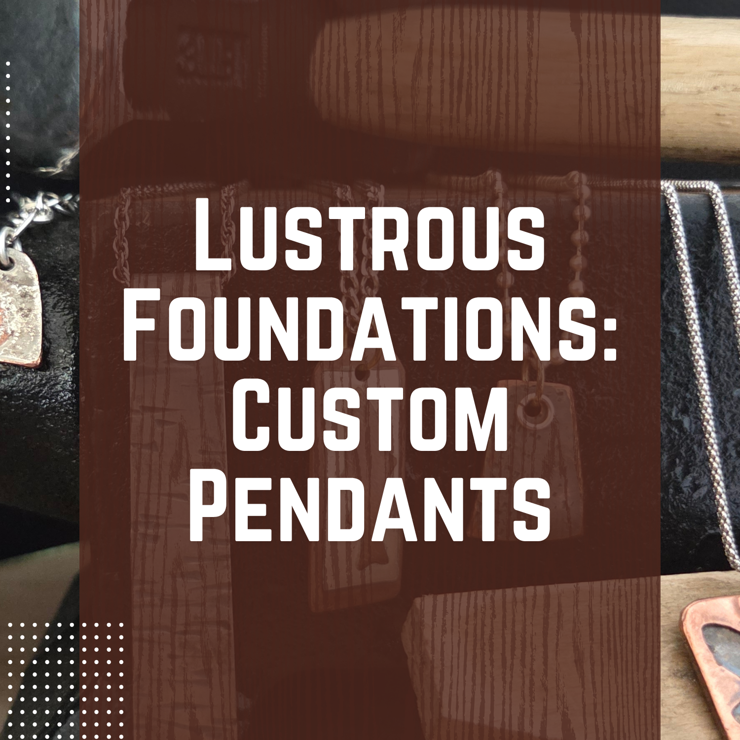 Lustrous Foundations: Custom Pendants