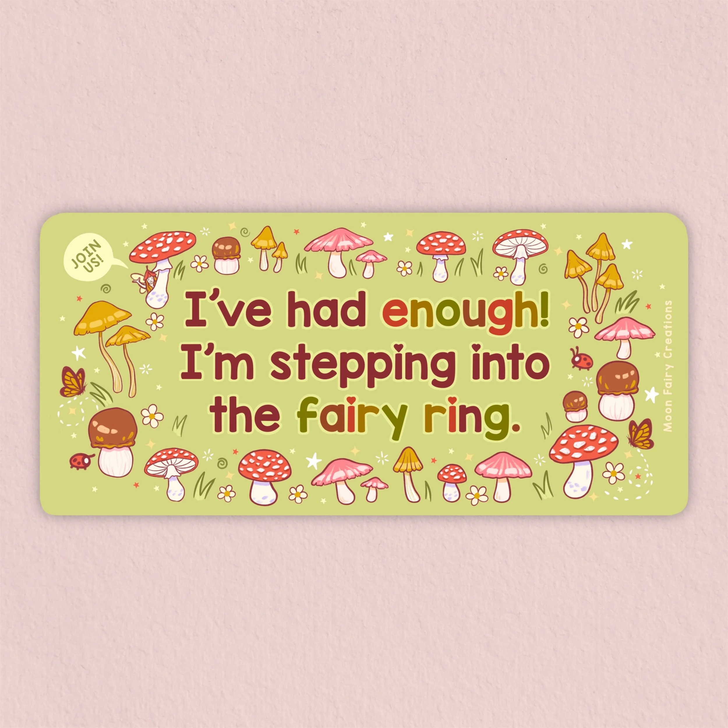 Bumper sticker that says "I've had enough! I'm stepping into the fairy ring!" with mushrooms illustrated around the edges.