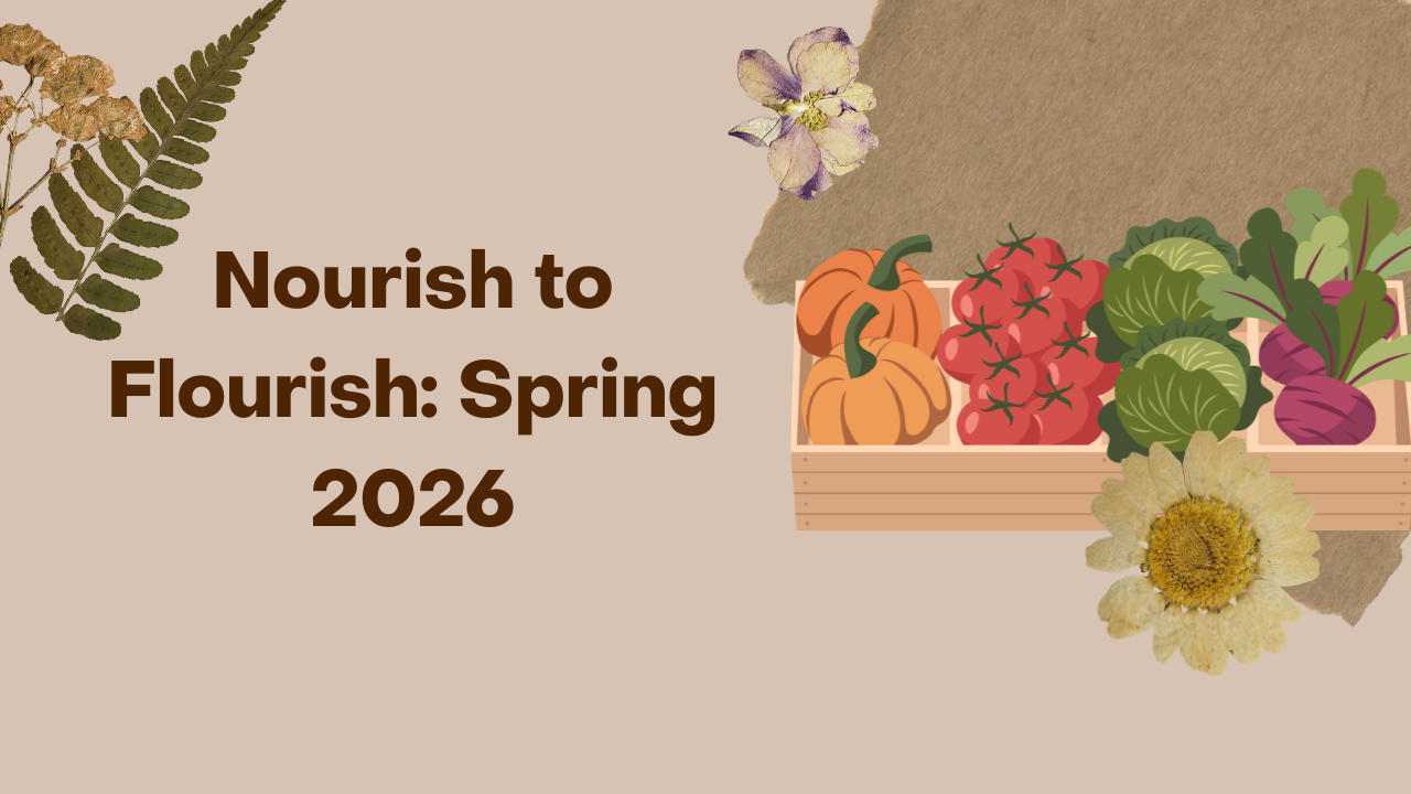 Nourish to Flourish: Spring 2026