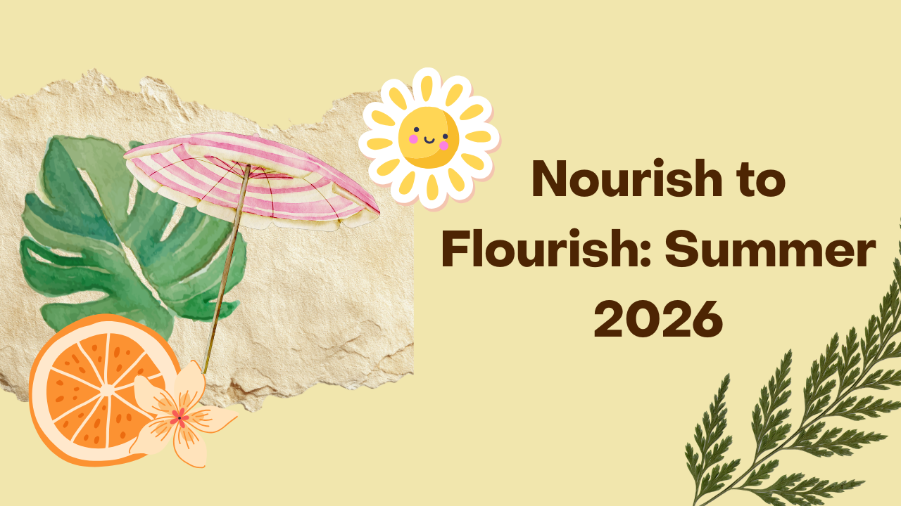 Nourish to Flourish: Summer 2026