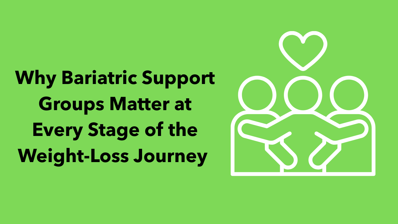 Why Bariatric Support Groups Matter at Every Stage of the Weight-Loss Journey&nbsp;