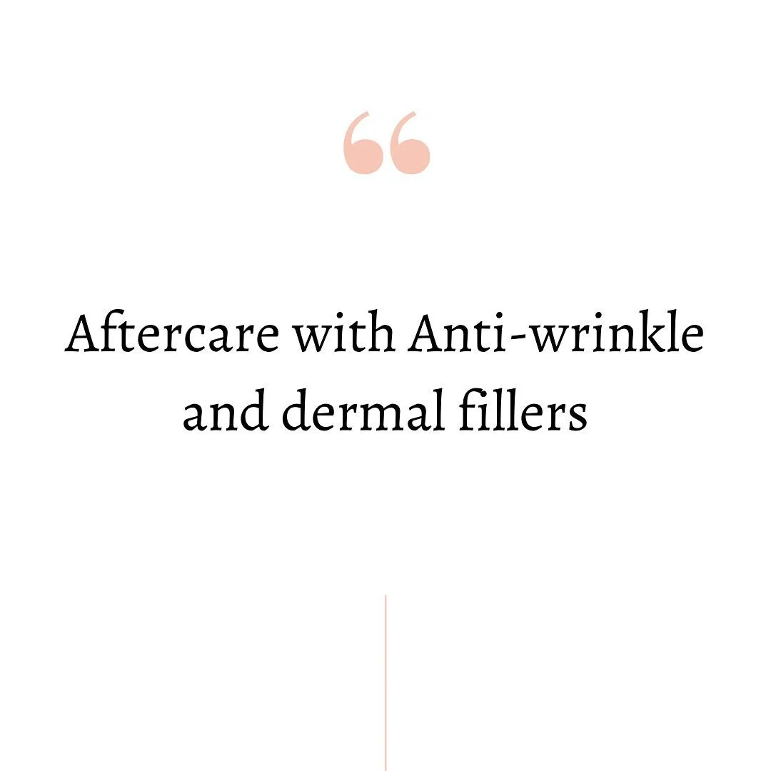 Anti-Wrinkle injections;
▫️No pressure on the treated areas for the following 24-48hrs. Just being nice and gentle when washing your face. 
▫️No facials, peels, eyebrow waxing or massages in the following two weeks. 
▫️No excessive exercise for 24hours.
▫️Try to avoid makeup that day. 
▫️No alcohol for 24 hours. 

Dermal Filler; 
▫️Avoid touching the areas for 24hours ▫️Try to sleep on your back for the next 24-48hrs
▫️No make up for 12hrs. 
▫️Avoid Alcohol for 24hrs
▫️Do not expose yourself to any intense heats (such as saunas) for two weeks.
▫️ No peels, laser to face, facials, waxing to face, Massages, for 2-4 weeks as discussed with your injector. 
▫️No excessive exercise for 24 hours.
