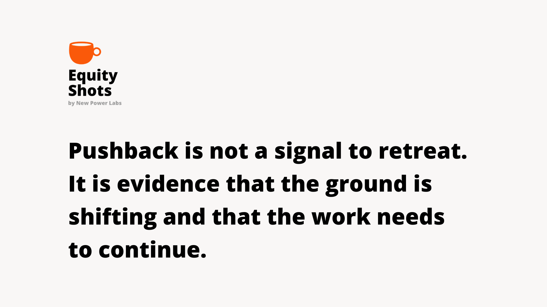 Pushback is a signal of progress