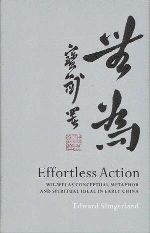 Effortless Action Wu-wei as Conceptual Metaphor and Spiritual Ideal in Early China (2003) (Copy)