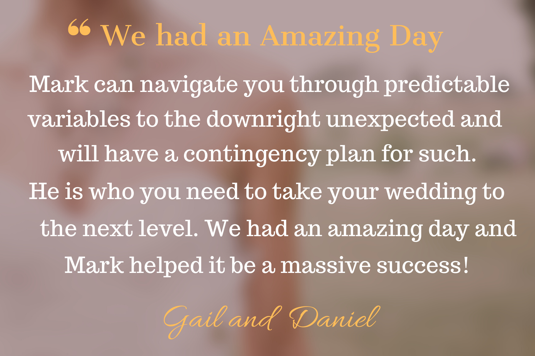 Quote on a blurred background: "We had an Amazing Day" in large, orange font. Body text in white about navigating variables and contingency plans, with a signature in orange: "Gail and Daniel."