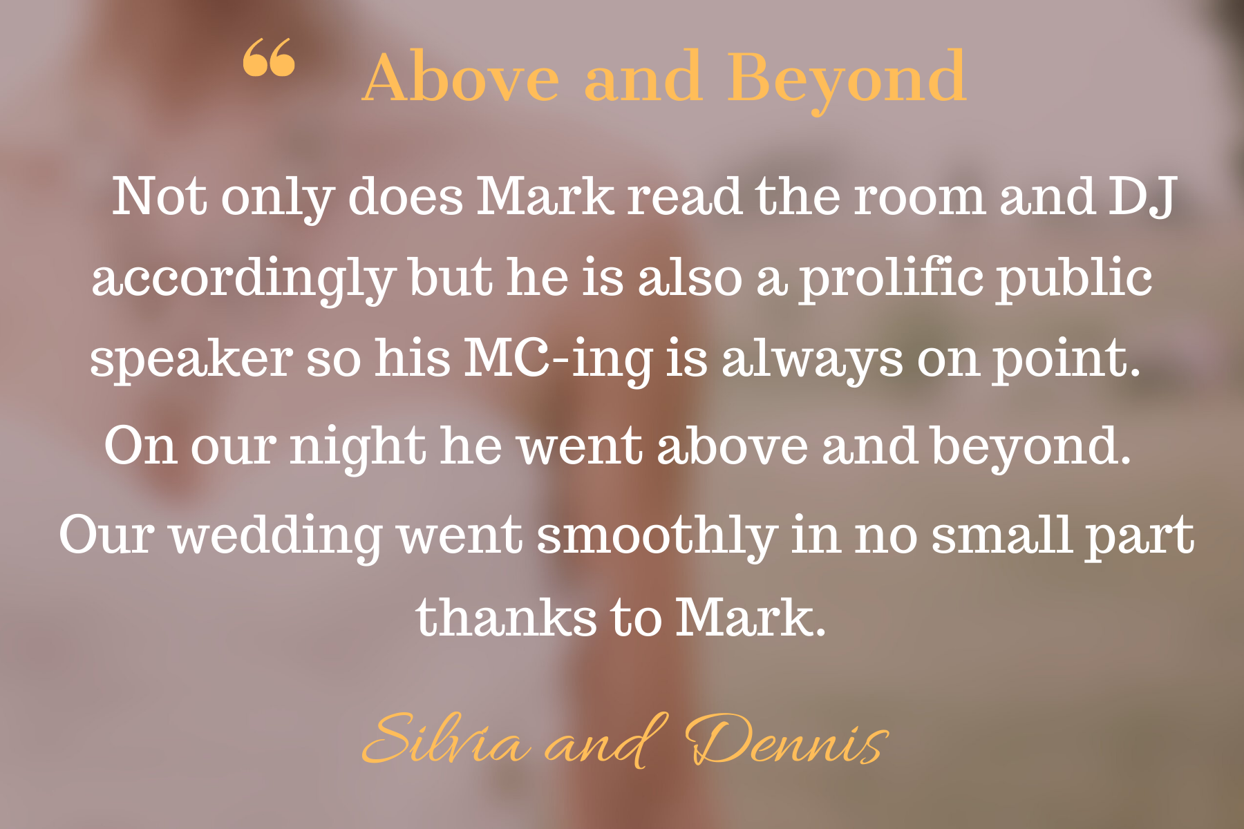 Text overlay on a blurred background of pink and orange flowers. The text reads: 'Above and Beyond. Not only does Mark read the room and DJ accordingly but he is also a prolific public speaker so his MC-ing is always on point. On our night he went ab