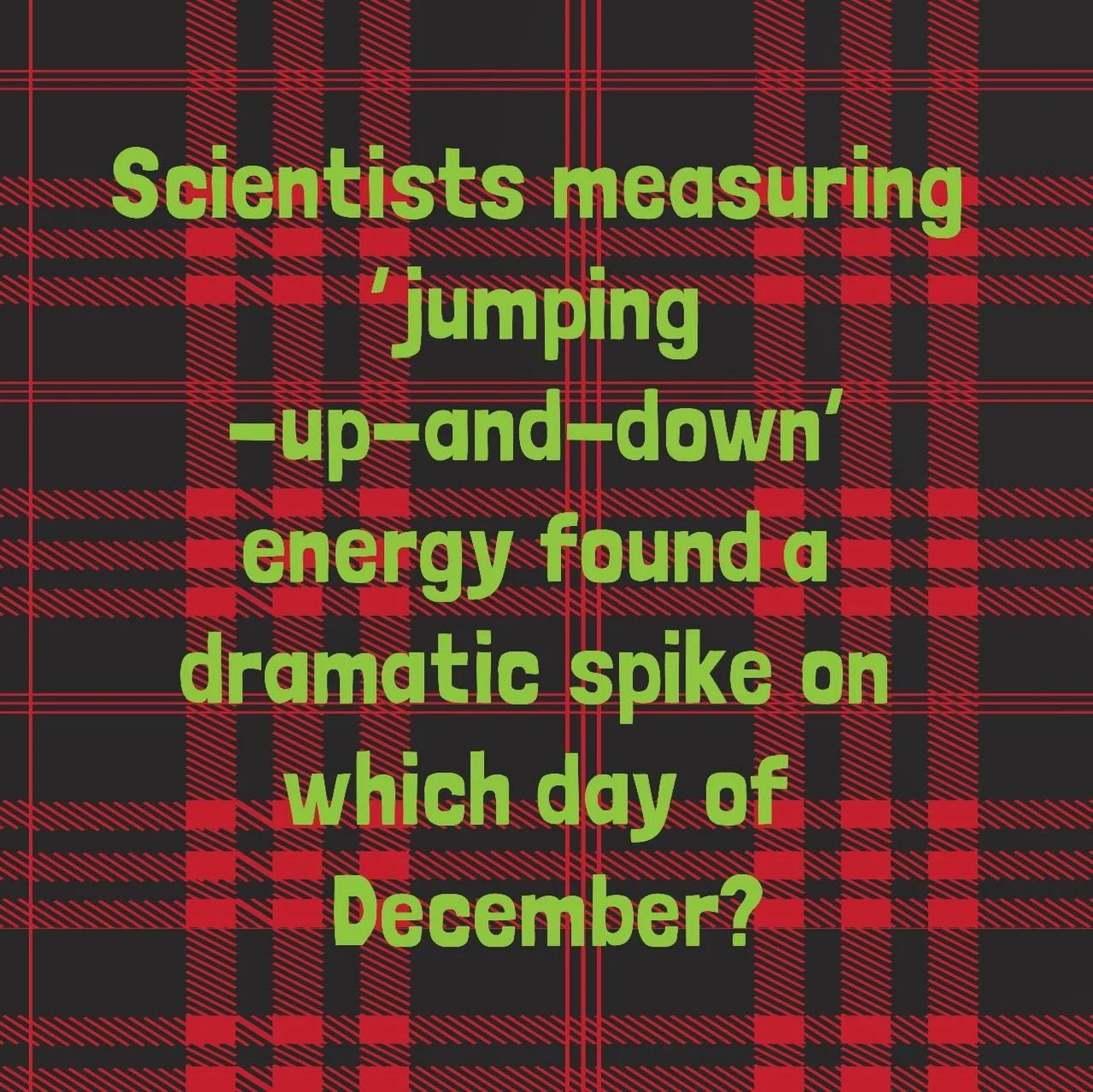 Scientists measuring &lsquo;jumping-up-and-down&rsquo; energy found a 
dramatic spike on which day of December? #iamthetoybin #carryingJOY #Christmas