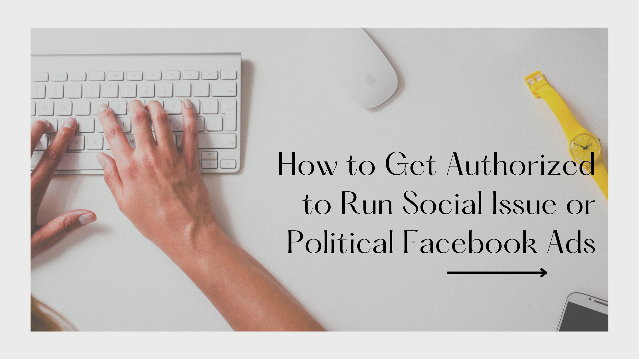 How to Get Authorized to Run Social Issue or Political Facebook Ads