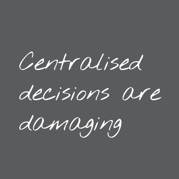 Centralised decisions are damaging