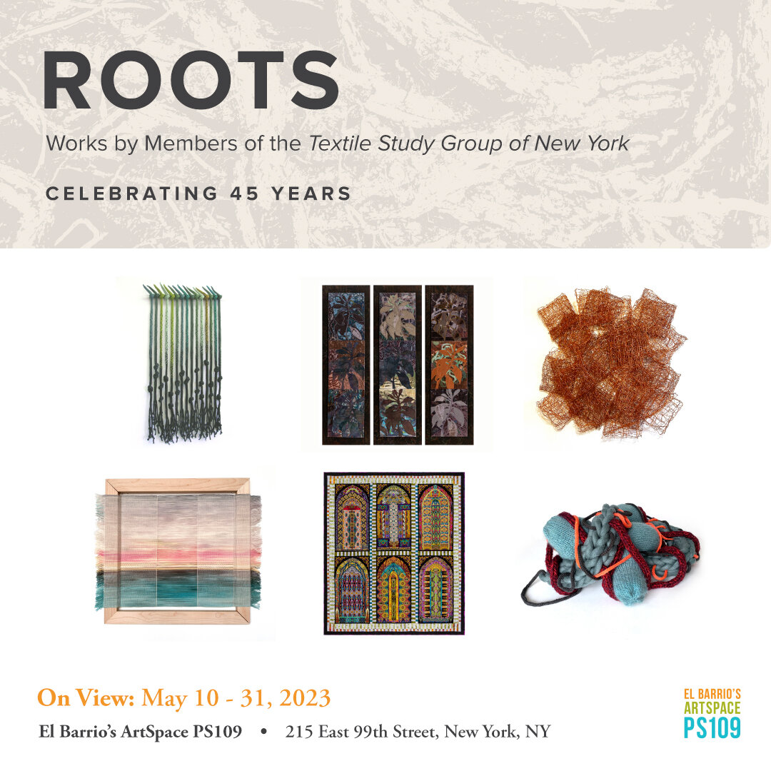 ROOTS
Works by Members of the Textile Study Group of New York
Celebrating 45 Years
El Barrios ArtSpace PS109
215 East 99th Street, New York, NY
On view: May 10-31
Gallery Hours: https://www.tsgny.org/exhibitions
Opening Reception  Thursday, May 11th 